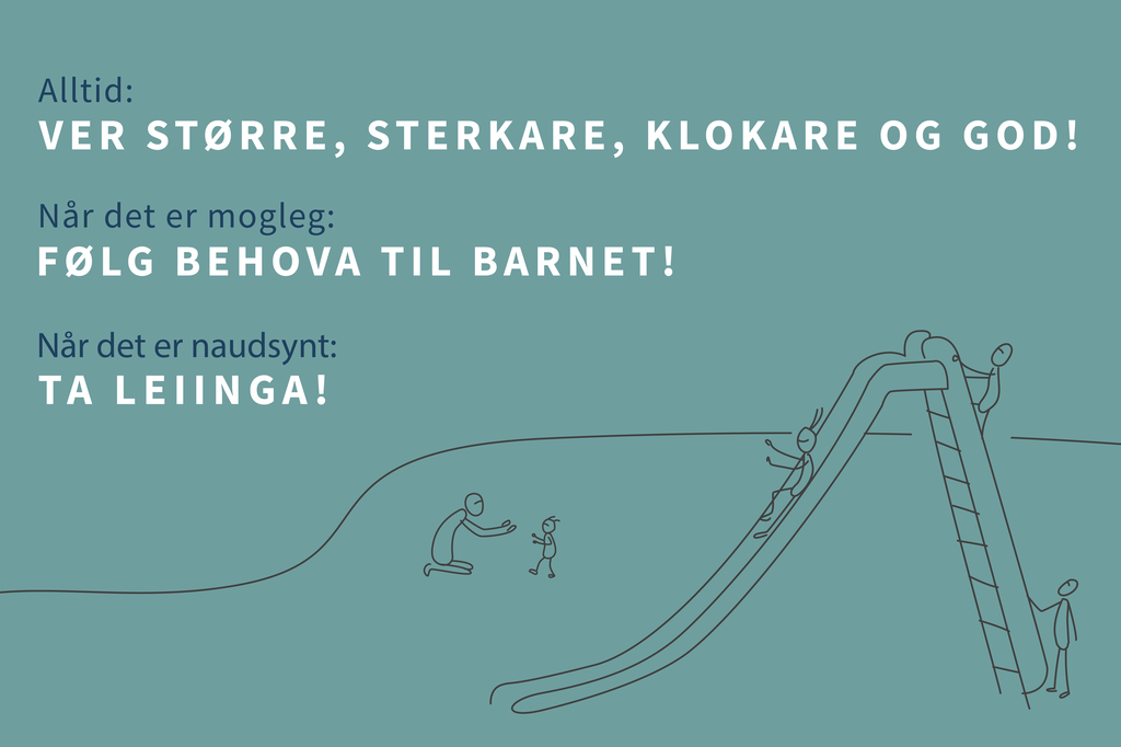 Plakat med teksten "Alltid: Ver større, sterkare, klokare og god! Når det er mogleg: Følg behova til barnet! Når det er naudsynt: Ta leiinga!" Illustrasjon. 