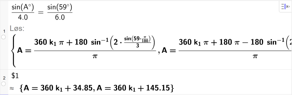 På linje 1 i CAS-vinduet i GeoGebra er det skrevet sin parentes A gradsymbol parentes slutt delt på 4,0 er lik sin parentes 59 gradsymbol parentes slutt delt på 6,0. Svaret med Løs er A er lik to uttrykk som vi finner tilnærmet verdi til, i neste linje. På linje 2 er det skrevet dollartegn 1. Svaret med tilnærming er A er lik 360 k 1 pluss 34,81 og A er lik 360 k 1 pluss 145,15. Skjermutklipp.