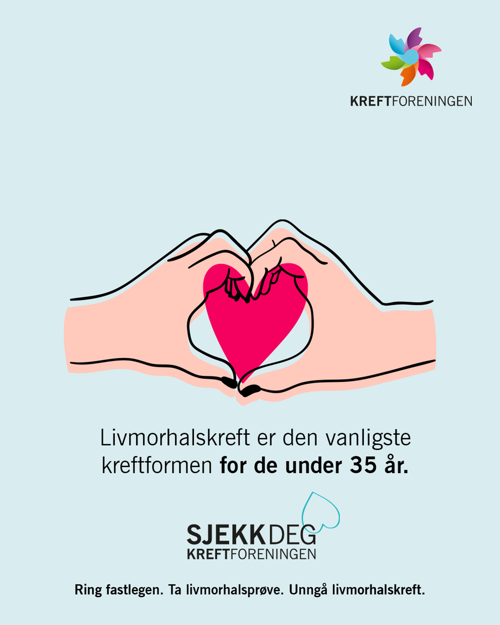 Plakat fra Kreftforeningen. Tegning av to hender som former et hjerte. Under står det "Livmorhalskreft er den vanligste kreftformen for de under 35 år. Sjekk deg. Kreftforeningen. Ring fastlegen. Ta livmorhalsprøve. Unngå livmorhalskreft." Illustrasjon.