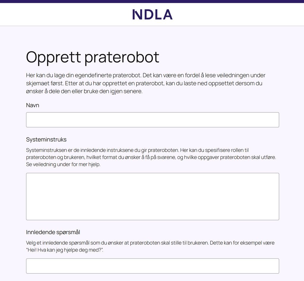 Skjermdump fra NDLA sin egendefinerte praterobot. Tittel er: Opprett praterobot. Løpende tekst er: Her kan du lage din egendefinerte praterobot. Det kan være en fordel å lese veiledningen under skjemaet først. Etter at du har opprettet en praterobot, kan du laste den ned for å dele med andre eller bruke igjen senere.