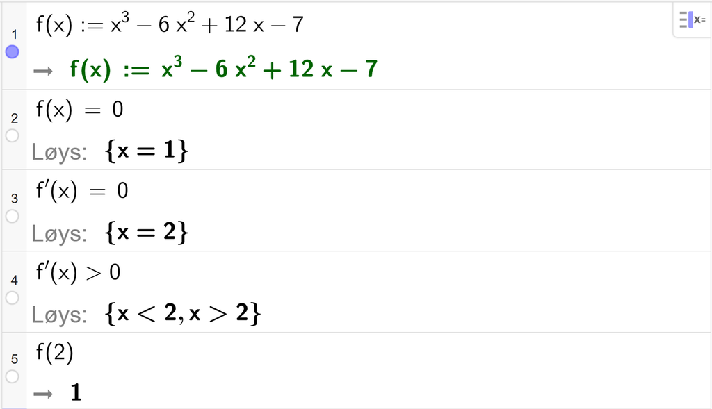 På linje 1 i CAS-vindauget i GeoGebra er f av x definert som x i tredje minus 6 x i andre pluss 12 x minus 7. På linje 2 er f av x sett lik 0. Svaret med Løys er x er lik 1. På linje 3 er f derivert av x sett lik 0. Svaret med Løys er x er lik 2. På linje 4 er det skrive f derivert av x større enn 0. Svaret med Løys er x mindre enn 2 og x større enn 2. På linje 5 er f av 2 rekna ut til 1. Skjermutklipp.