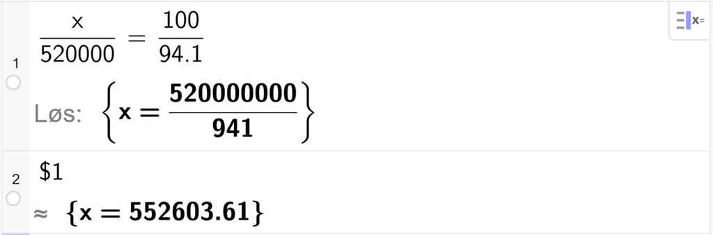 Utregning i CAS. På linje 1 står det x delt på 488000 er lik 100 delt på 100. Svaret med Løs er x er lik 488000. På linje 2 står det x delt på 514840 er lik 100 delt på 105,5. Svaret med Løs er x er lik 488000. Skjermutklipp.