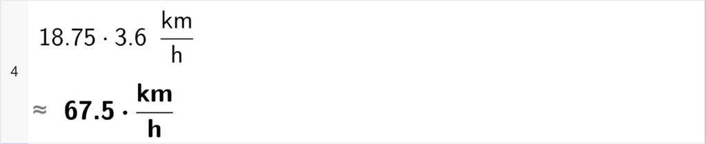 CAS-utregning med GeoGebra. På linje 4 er det skrevet 18,75 multiplisert med 3,6 km delt på h. Svaret med tilnærming er 67,5 km delt på h. Skjermutklipp.