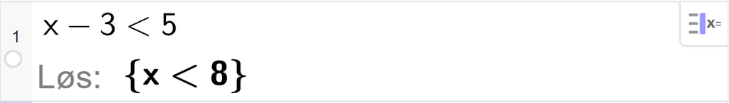 CAS-utregning med GeoGebra. På linje 1 er det skrevet x minus 3 mindre enn 5. Svaret med "Løs" er x mindre enn 8. Skjermutklipp.