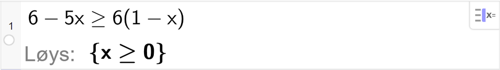 CAS-utrekning med GeoGebra. På linje 1 er det skrive 6 minus 5 x større eller lik 6 multiplisert med parentes 1 minus x parentes slutt. Svaret med "Løys" er x større enn eller lik 0. Skjermutklipp.