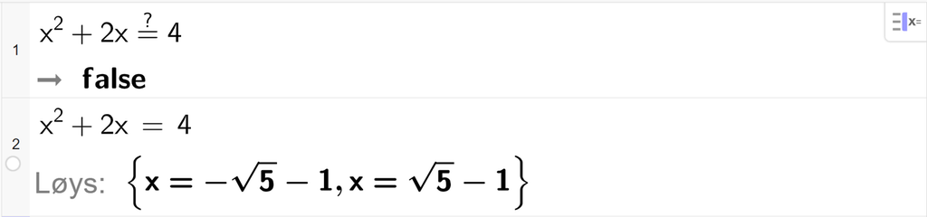 På linje 1 i CAS-vindauget i GeoGebra er det skrive x i andre pluss 2 x er lik er lik 4. Svaret er false. På linje 2 er det skrive x i andre pluss 2 x er lik 4. Svaret med Løys er x er lik minus rota av 5 minus 1 eller x er lik rota av 5 minus 1. Skjermutklipp.