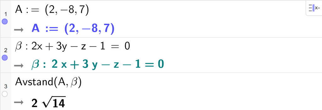Skjermutklipp fra CAS-vinduet i GeoGebra. På linje 1 er A definert med koordinatene 2, minus 8 og 7. På linje 2 er beta definert som 2 x pluss 3 y minus z minus 1 er lik 0. På linje 3 er kommandoen Avstand med argumentene A og beta skrevet inn. Svaret er 2 rota av 14. Skjermutklipp.