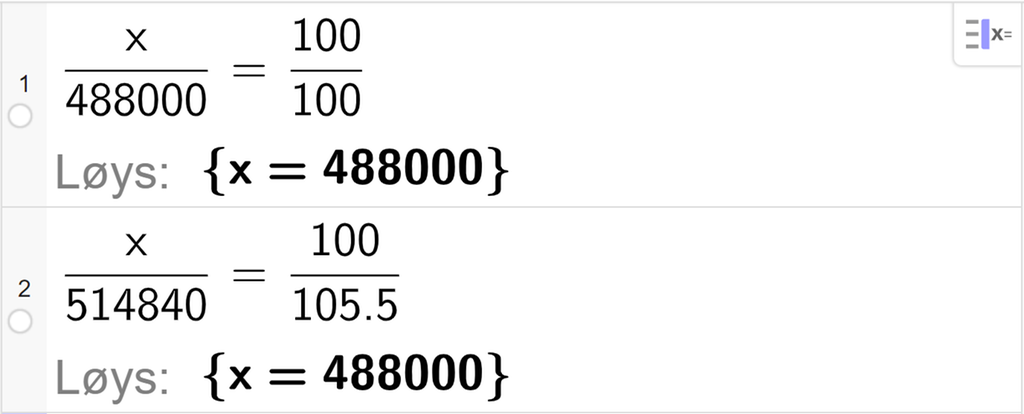 Utrekning i CAS. På linje 1 står det x delt på 488000 er lik 100 delt på 100. Svaret med Løys er x er lik 488000. På linje 2 står det x delt på 514840 er lik 100 delt på 105,5. Svaret med Løys er x er lik 488000. Skjermutklipp.