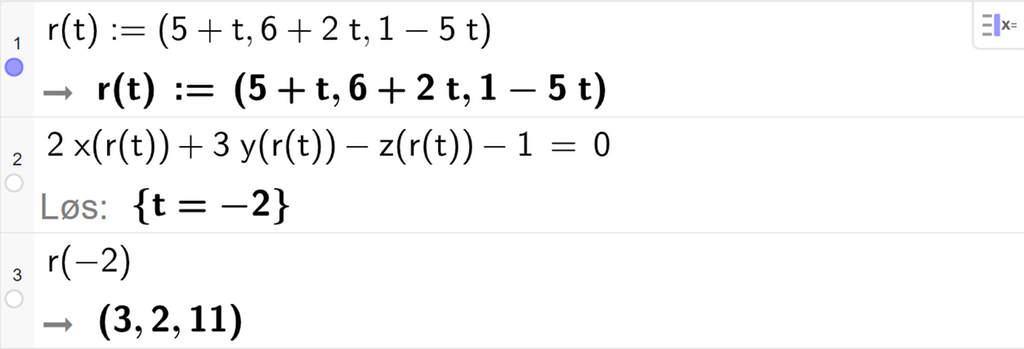 Skjermutklipp fra CAS-feltet i GeoGebra. På linje 1 er r av t definert med koordinatene 5 pluss t, 6 pluss 2 t og 1 minus 5 t. På linje 2 er 2 x av r av t pluss 3 y av r av t minus z av r av t minus 1 satt lik 0. Svaret med Løs er t er lik minus 2. På linje 3 er r av minus 2 regnet ut til å være et punkt med koordinatene 3, 2 og 11. Skjermutklipp.
