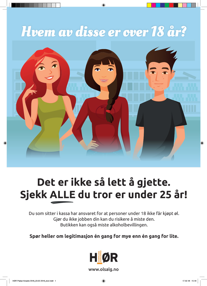 Plakat med bilde av tre ungdommer og overskriften «Hvem av disse er over 18 år?». Under bildet står det: 
«Det er ikke så lett å gjette. Sjekk alle du tror er under 25 år! Du som sitter i kassa, har ansvaret for at personer under 18 ikke får kjøpt øl. Gjør du ikke jobben din, kan du risikere å miste den. Butikken kan også miste alkoholbevillingen. Spør heller om legitimasjon én gang for mye enn én gang for lite.». Illustrasjon.