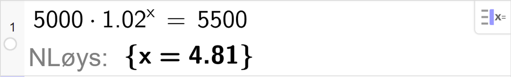 CAS-vindauget i GeoGebra, ei linje. Det står 5000 gonger 1,02 opphøgd i x er lik 5500. Svaret med N Løys er x er lik 4,81. Skjermutklipp.