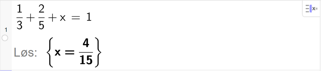 Likningsløsning med CAS i GeoGebra, ei linje. Det står en tredjedel pluss to femtedeler pluss x er lik 1. Svaret med Løs er x er lik 4 femtendeler. Skjermutklipp.