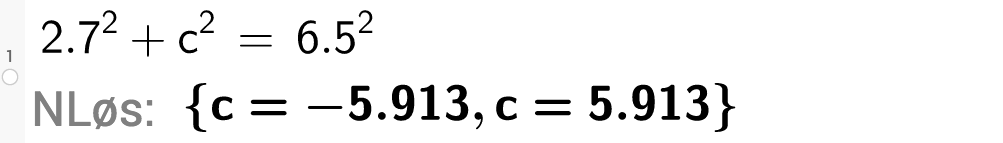 CAS-utregning i GeoGebra. På linje 1 er det skrevet 2,7 opphøyd i andre pluss c opphøyd i andre er lik 6,5 opphøyd i andre. Under står det N Løs kolon sløyfeparentes c er lik minus 5,913 komma c er lik 5,913 sløyfeparentes slutt. Skjermutklipp.