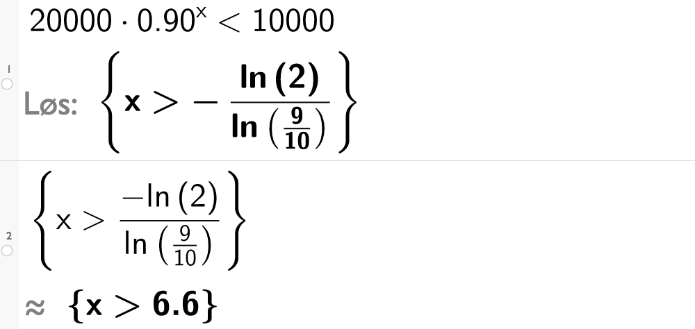 Løsning av eksponentialulikheter med CAS i GeoGebra. På første linje står det 20000 ganger 0,90 opphøyd i x mindre enn 10000. Under dette står det Løs kolon sløyfeparentes x større enn minus parentes l n 2 delt på l n parentes 9 delt på 10 parentes slutt parentes slutt sløyfeparentes slutt. Svaret med tilnærming er x større enn 6,6. Skjermutklipp.