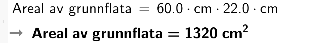 CAS-utregning i GeoGebra. Det står Areal av grunnflata er lik 60 komma null centimeter multiplisert med 22 komma 0 centimeter er lik 1320 kvadratcentimeter. Skjermutklipp.