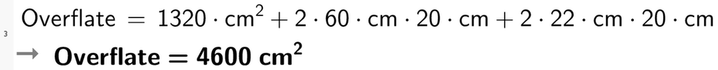 CAS-uregning i GeoGebra. Det står Overflate er lik 1320 kvadratcentimeter pluss 2 multiplisert med 60 multiplisert med centimeter multiplisert med 20 multiplisert med centimeter pluss 2 multiplisert med 22 multiplisert med centimeter 20 multiplisert med centimeter. Svaret er Overflate er lik 4600 kvadratcentimeter. Skjermutklipp.