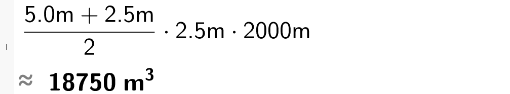 CAS-utregning i GeoGebra. Det står parentes parentes 5 meter pluss 2 komma 5 meter parentes slutt dividert på 2 parentes slutt multiplisert med 2 komma 5 meter multiplisert med 2000 meter. Svaret med tilnærming er 18750 kubikkmeter. Skjermutklipp