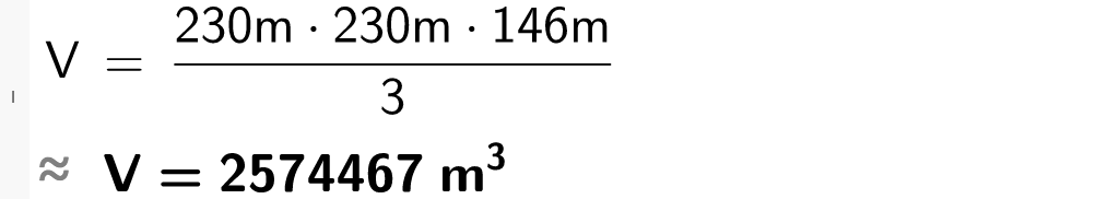 CAS-utregning i GeoGebra. Det står V er lik parentes 230 m multiplisert med 230 m og 146 m parentes slutt dividert på 3. Under står det tilnærmet lik V er lik 2574467 kubikkmeter. Skjermutklipp.