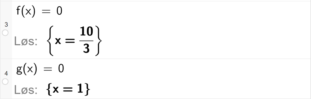 Utklipp fra CAS i GeoGebra. På linje 3 er f av x satt lik 0. Svaret med Løs er x er lik 10 tredjedeler. På linje 4 er g av x satt lik 0. Svaret med Løs er x er lik 1. Skjermutklipp.
