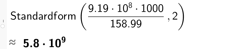 Utklipp fra CAS i GeoGebra. Det er skrevet inn Standardform parentes 9 komma 19 multiplisert med 10 opphøyd i 8 multiplisert med 1000 parentes slutt delt på 158 komma 99 komma parentes slutt komma 2 parentes slutt. Svaret er gitt som tilnærmet lik 5 komma 8 multiplisert med 10 opphøyd i 9. Skjermutklipp.