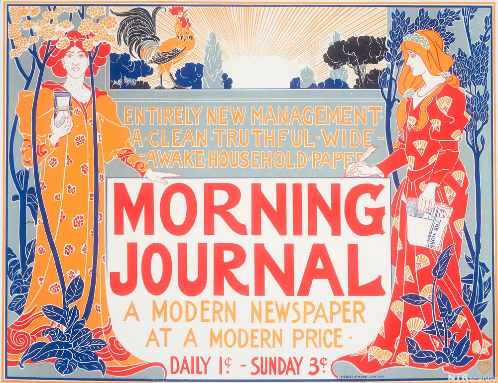 Plakat for Morning Journal i stilarten art nouveau. På midten står det "Entirely new management. A clean, truthful, wide-awake household paper. Morning Journal. A modern newspaper at a modern price. Daily 1 cent – Sunday 3 cents". Det står to kvinner kledt i lange, mønstrete kjoler på hver side av teksten. De har alvorlige ansiktsuttrykk. Den ene holder et timeglass, og den andre holder en fjærpenn og et eksemplar av avisa Morning Journal. Oppå teksten er en hane som galer. I bakgrunnen er det en soloppgang og noen trær. Illustrasjon.