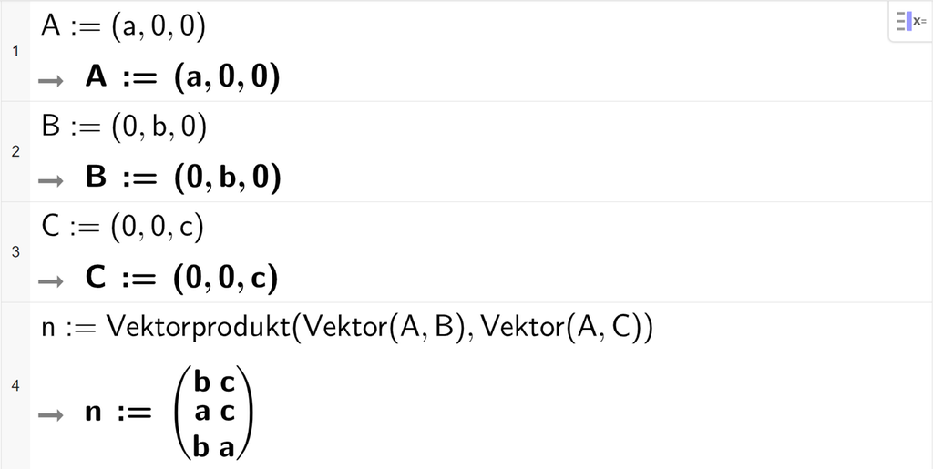 Skjermutklipp fra CAS-feltet i GeoGebra. På linje 1 er A definert med koordinatene a, 0 og 0. På linje 2 er B definert med koordinatene 0, b og 0. På linje 3 er C definert med koordinatene 0, 0 og c. På linje 4 er n definert som Vektorprodukt med argumentene Vektor av A og B og Vektor av A og C. Svaret er n kolon er lik koordinatene b c, a c og b a. Skjermutklipp.