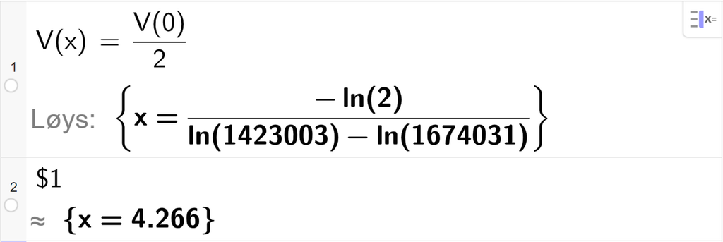 CAS-utrekning med GeoGebra. På linje 1 er det skrive V av x er lik V av 0 delt på 2. Svaret blir ein stor eksakt verdi som vi avrundar på neste linje. På linje 2 er det skrive dollarteikn 1. Svaret med tilnærming er x er lik 4,266. Skjermutklipp.