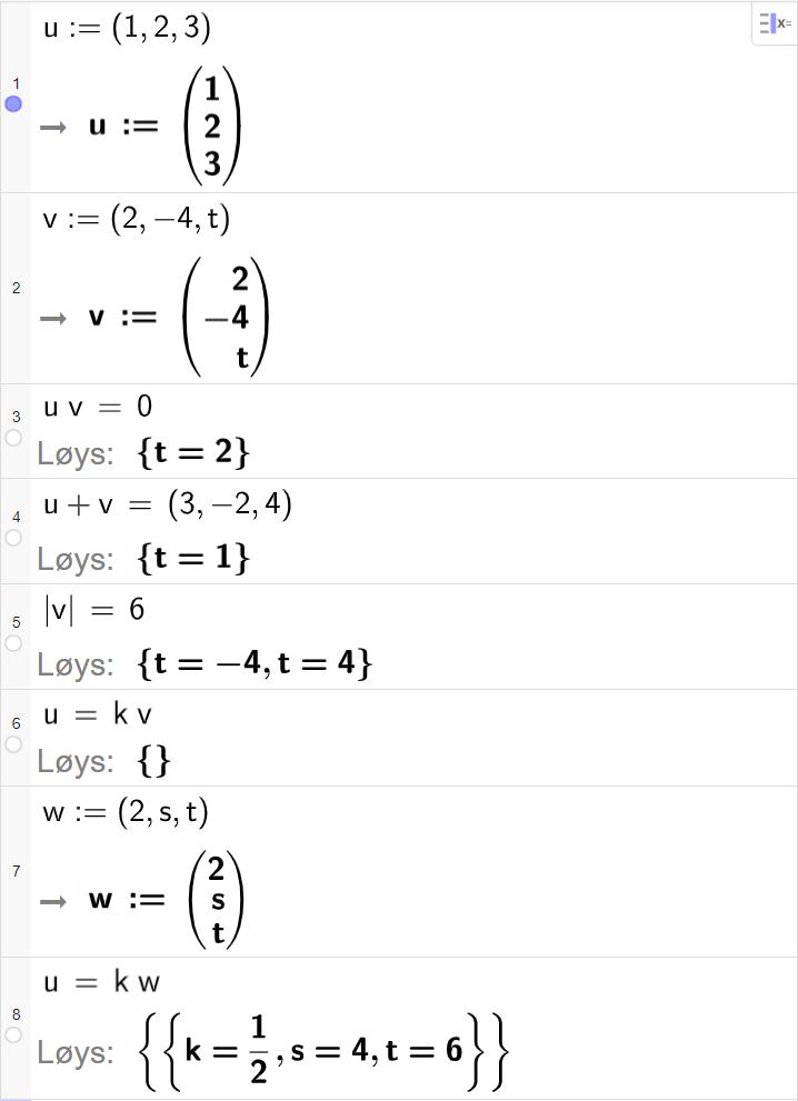 Skjermutklipp frå CAS-vindauget i GeoGebra. På linje 1 og 2 er vektorane u med koordinatane 1, 2 og 3 og v med koordinatane 2, minus 4 og t skrivne inn. På linje 3 er det skrive u multiplisert med v er lik 0. Svaret med Løys er t er lik 2. På linje 4 er det skrive u pluss v er lik parentes 3 komma, minus 2 komma, 4 parentes slutt. Svaret med Løys er t er lik 1. På linje 5 er det skrive absoluttverdien av v er lik 6. Svaret med Løys er t er lik minus 4 eller t er lik 4. På linje 6 er det skrive u er lik k multiplisert med v. Svaret med Løys er ingenting. På linje 7 er vektoren w med koordinatane 2, s og t skriven inn. På linje 8 er det skrive u er lik k multiplisert med w. Svaret med Løys er k er lik 1 halv, s er lik 4, og t er lik 6.