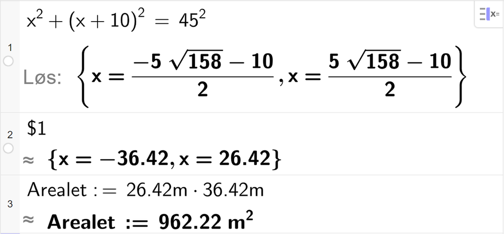 CAS-utregning med GeoGebra. På linje 1 er det skrevet x  i andre pluss parentes x pluss 10 parentes slutt i andre er lik 45 i andre. Svaret med "Løs" er x er lik to store rotuttrykk som vi forenkler på neste linje. På linje 2 er det skrevet dollartegn 1. Svaret med tilnærming er x er lik minus 36,42 eller x er lik 26,42. Skjermutklipp.