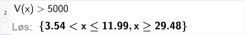 CAS-utregning med GeoGebra. På linje 2 er det skrevet V av x større enn 5000. Svaret med "Løs" er 3,54 mindre enn x mindre enn eller lik 11,99 eller x større enn eller lik 29,48. Skjermutklipp.