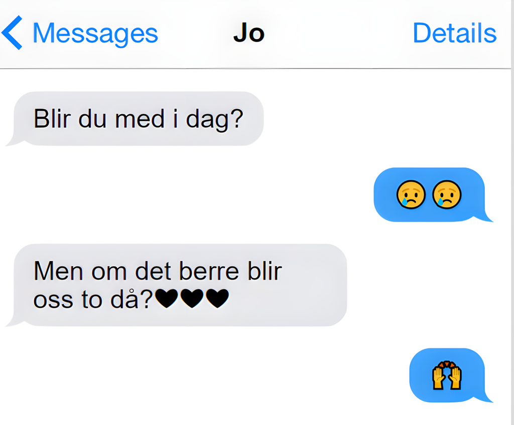 Ein sms-samtale:

Spørsmål: "Blir du med i dag"?
Svar: To gråteandlet
Spørsmål: "Men om det berre blir oss to då? Tre hjarter.
Svar: Emojien High ten.