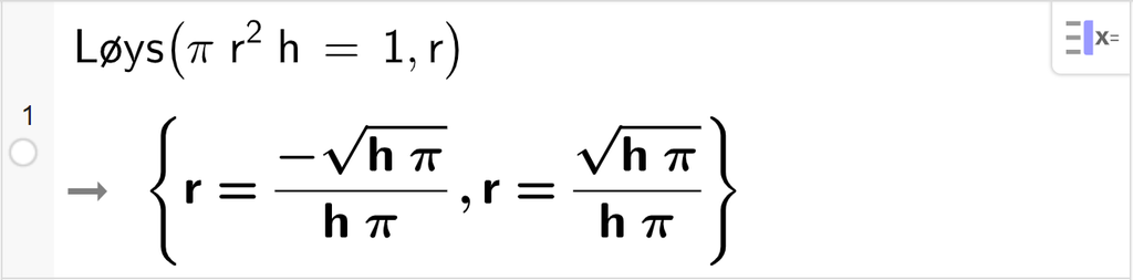 CAS-utrekning med GeoGebra. På linje 1 er det skrive Løys parentes pi multiplisert med r i andre multiplisert med h er 1 komma, r parentes slutt. Svaret er r er lik minus rota av parentes h pi parentes slutt delt på h pi eller r er lik rota av parentes h pi parentes slutt delt på h pi. Skjermutklipp.
