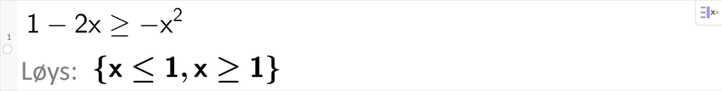 På linje 1 i CAS-vindauget i GeoGebra er ulikskapen 1 minus 2 x større enn eller lik minus x i andre skriven inn. Svaret med Løys er x mindre enn eller lik 1 eller x større enn eller lik 1. Skjermutklipp.