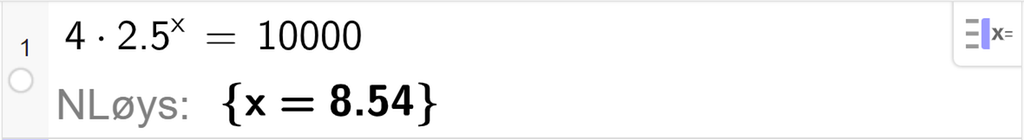 CAS-utrekning med GeoGebra. På linje 1 er det skrive 4 multiplisert med 2,5 opphøgd i x er lik 10000. Svaret med N Løys er x er lik 8,54. Skjermutklipp.