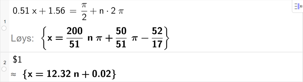 Casutrekning med GeoGebra. På linje 1 er det skrive 0,51 x pluss 1,56 er lik pi halve pluss n multiplisert med 2 pi. Svaret med "Løys" er 200 delt på 51 n pi pluss 50 delt på 51 pi minus 52 delt på 17. På linje 2 er det skrive dollarteikn 1. Svaret med tilnærming er x er lik 12,32 n pluss 0,02. Skjermutklipp.
