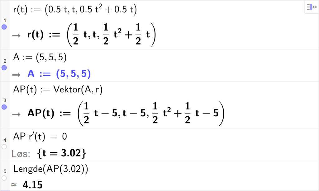 Skjermutklipp av CAS-vinduet i GeoGebra. På linje 1 er r av t definert med koordinatene 0,5 t, t og 0,5 t i andre pluss 0,5 t. På linje 2 er A definert med koordinatene 5, 5 og 5. På linje 3 er A P av t definert med kommandoen Vektor med argumentene A og r. På linje 4 er skalarproduktet mellom A P og r derivert av t satt lik 0. Svaret med Løs er t er lik 3,02. På linje 5 er kommandoen Lengde med argumentet A P av 3,02 regnet ut med tilnærming til 4,15. Skjermutklipp.