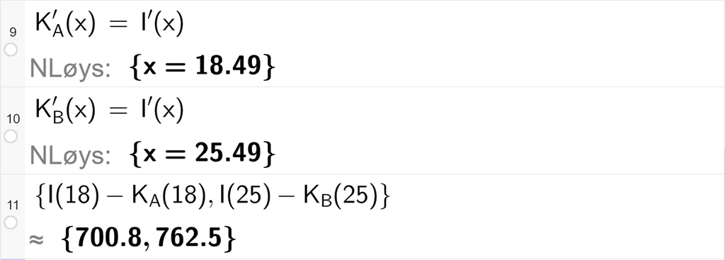 Skjermutklipp som viser CAS-utrekning med GeoGebra. På linje 9 er likninga K A derivert av x lik I derivert av x løyst med "N Løys", og svaret blir x er lik 18,49. På linje 10 er likninga K B derivert av x lik I derivert av x løyst med "N Løys", og svaret blir x er lik 25,49. På linje 11 er I av 18 minus K A av 18 og I av 25 minus K B av 25 rekna ut. Svara med tilnærming blir 700,8 og 762,5.