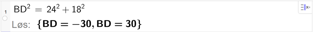 På linje 1 i CAS-vinduet i GeoGebra er B D i andre satt lik 24 i andre pluss 18 i andre. Svaret med Løs er B D er lik minus 30 eller B D er lik 30. Skjermutklipp.