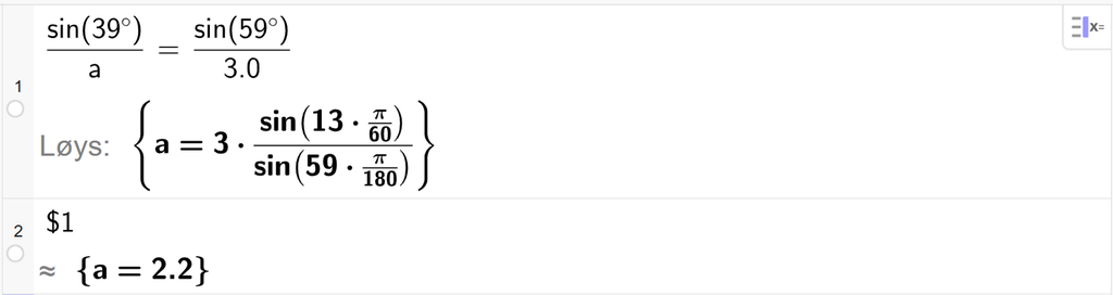 På linje 1 i CAS-vindauget i GeoGebra er det skrive sin parentes 39 gradsymbol parentes slutt delt på a er lik sin parentes 59 gradsymbol parentes slutt delt på 3,0. Svaret med Løys er a er lik eit uttrykk som vi finn tilnærma verdi til, i neste linje. På linje 2 er det skrive dollarteikn 1. Svaret med tilnærming er a er lik 2,2. Skjermutklipp.
