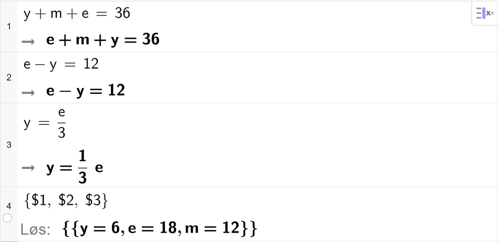 CAS-utregning med GeoGebra. På linje 1 er det skrevet y pluss m pluss e er lik 36. På linje 2 er det skrevet e minus y er lik 12. På linje 3 er det skrevet y er lik e delt på 3. På linje 4 er det skrevet sløyfeparentes dollartegn 1 komma, dollartegn 2 komma, dollartegn 3 sløyfeparentes slutt. Svaret med Løs er y er lik 6 og e er lik 18 og m er lik 12. Skjermutklipp.