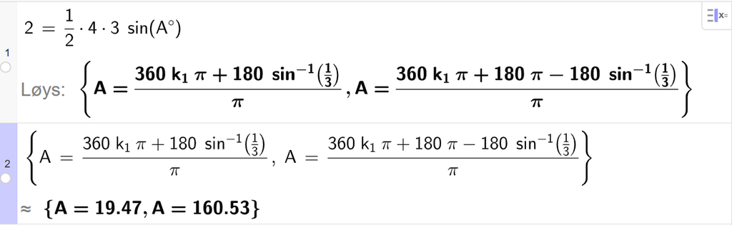 På linje 1 i CAS-vindauget i GeoGebra er det skrive 2 er lik ein halv gonger 4 gonger 3 gonger sin parentes A gradsymbol parentes slutt. Svaret med Løys er A er lik to uttrykk som vi finn tilnærma verdi til, på neste linje. På linje 2 er svaret i linje 1 henta inn. Svaret med tilnærming er A er lik 19,47 og A er lik 160,53. Skjermutklipp.