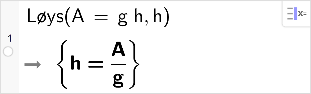 CAS-utrekning med GeoGebra. På linje 1 er det skrive Løys parentes A er lik g multiplisert med h komma, h parentes slutt. Svaret er h er lik A delt på g. Skjermutklipp.