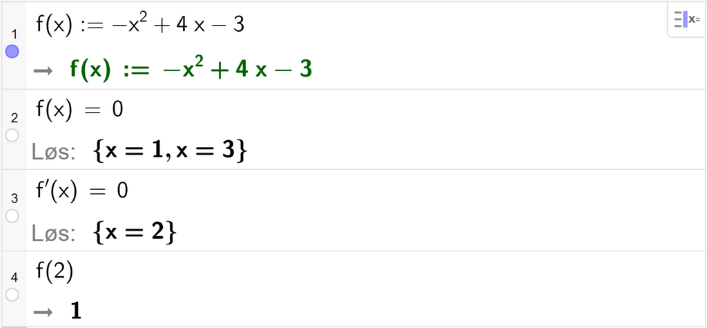 På linje 1 i CAS-vinduet i GeoGebra er f av x definert som minus x i andre pluss 4 x minus 3. På linje 2 er f av x satt lik 0. Svaret med Løs er x er lik 1 og x er lik 3. På linje 3 er f derivert av x satt lik 0. Svaret med Løs er x er lik 2. På linje 4 er f av 2 regnet ut til 1. Skjermutklipp.