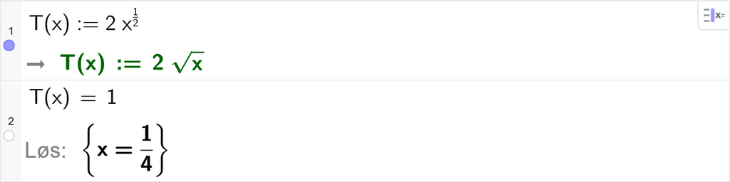 På linje 1 i CAS-vinduet i GeoGebra er T av x definert som 2 x opphøyd i en halv. På linje 2 er T av x satt lik 1. Svaret med Løs er x er lik 1 fjerdedel. Skjermutklipp.